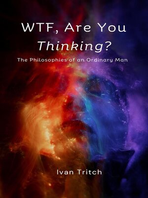 cover image of WTF, Are You Thinking? the Philosophies of an Ordinary Man